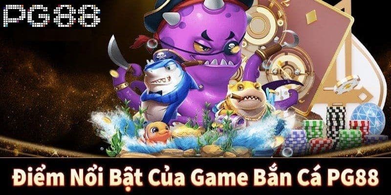 Yếu tố tạo nên dấu ấn riêng của bắn cá PG88
